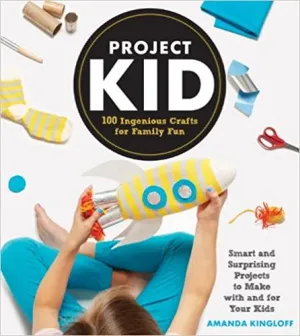 Project Kid - 100 Ingenious Crafts for Family Fun